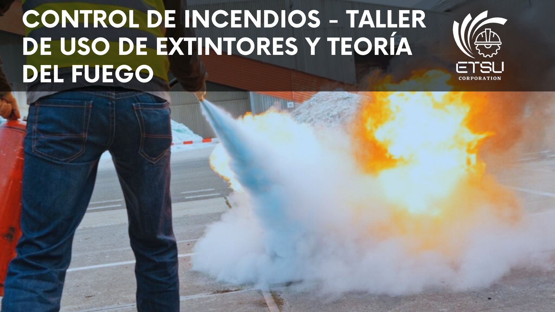 Control de incendios - Taller de Uso de extintores y Teoría del Fuego